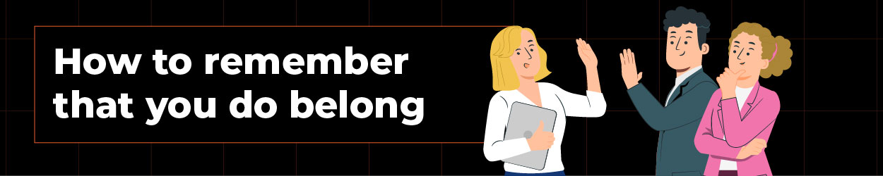 How to remember that you do belong