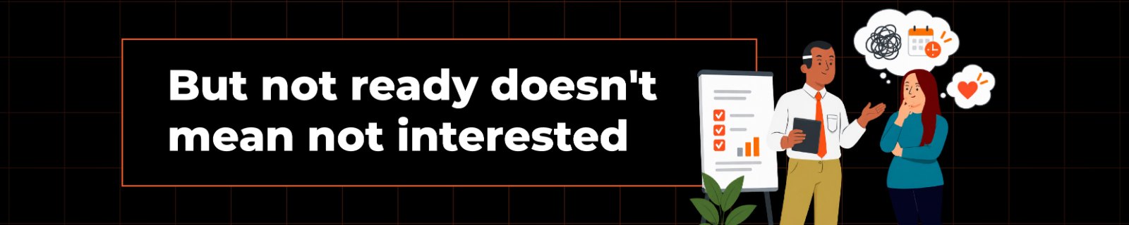 But not ready doesn’t mean not interested